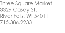 Three Square Market 3329 Casey St. River Falls, WI 54011 715.386.2233 