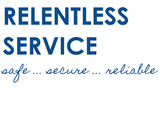 RELENTLESS SERVICE safe ... secure ... reliable